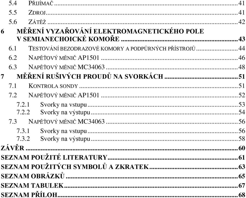.. 51 7.1 KONTROLA SONDY... 51 7.2 NAPĚŤOVÝ MĚNIČ AP1501... 52 7.2.1 Svorky na vstupu... 53 7.2.2 Svorky na výstupu... 54 7.3 NAPĚŤOVÝ MĚNIČ MC34063... 56 7.3.1 Svorky na vstupu... 56 7.3.2 Svorky na výstupu... 58 ZÁVĚR.