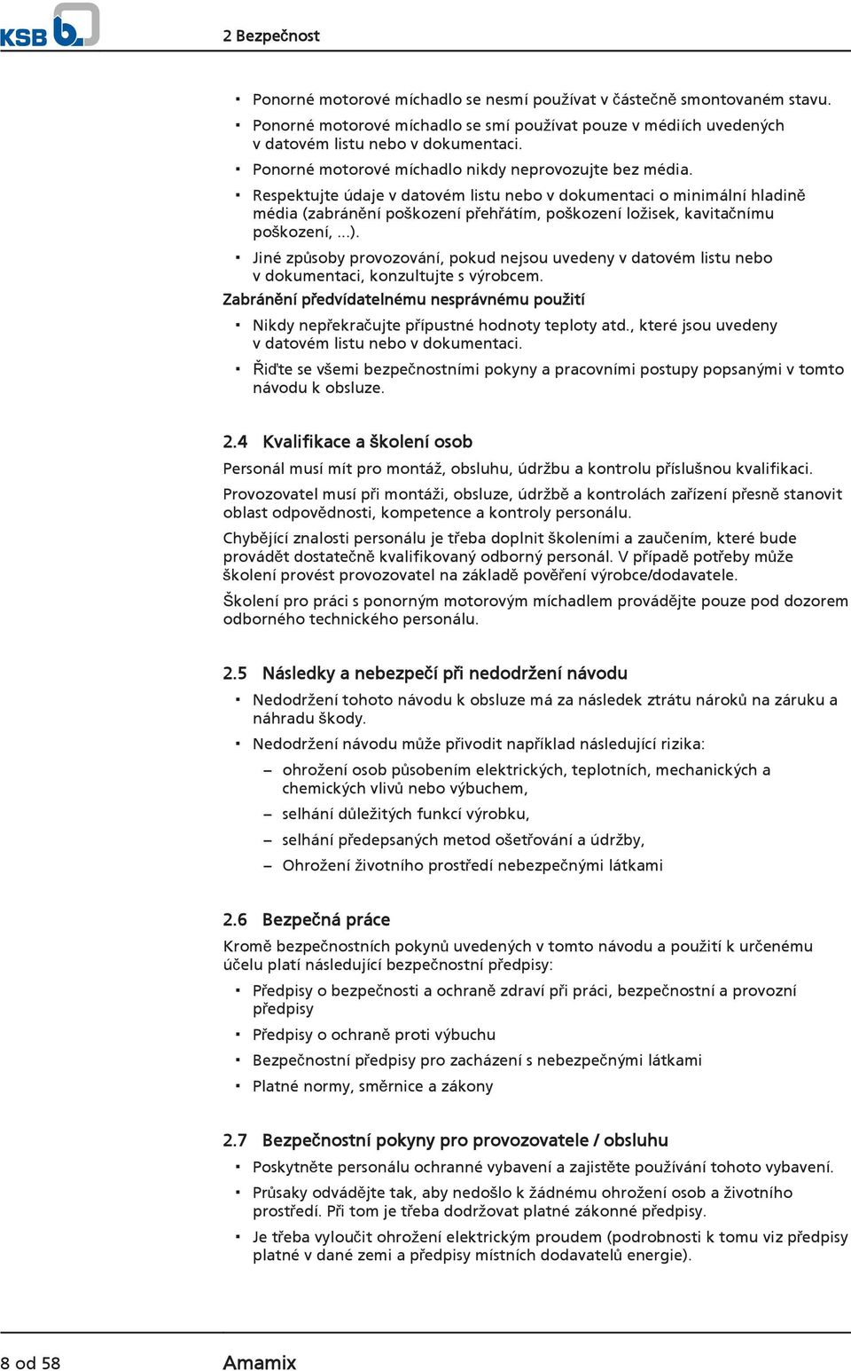 Respektujte údaje v datovém listu nebo v dokumentaci o minimální hladině média (zabránění poškození přehřátím, poškození ložisek, kavitačnímu poškození,...).