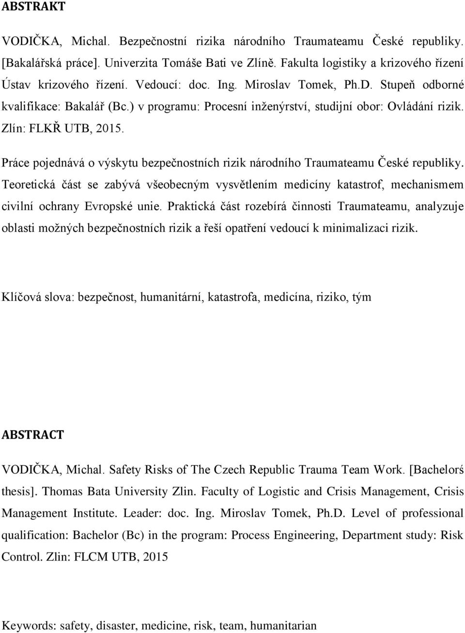 Práce pojednává o výskytu bezpečnostních rizik národního Traumateamu České republiky. Teoretická část se zabývá všeobecným vysvětlením medicíny katastrof, mechanismem civilní ochrany Evropské unie.