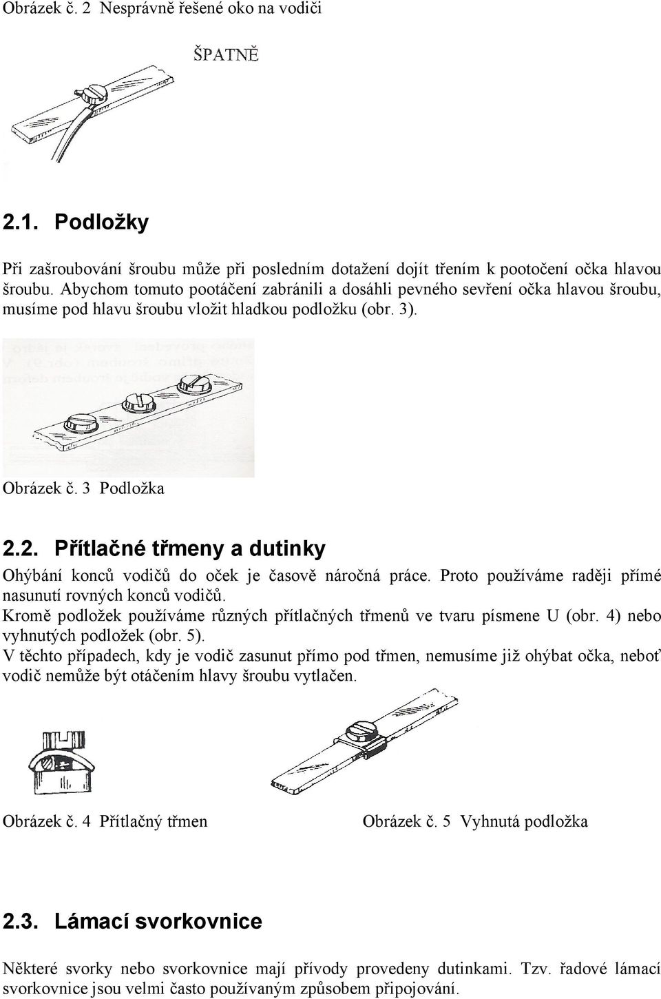 2. Přítlačné třmeny a dutinky Ohýbání konců vodičů do oček je časově náročná práce. Proto používáme raději přímé nasunutí rovných konců vodičů.