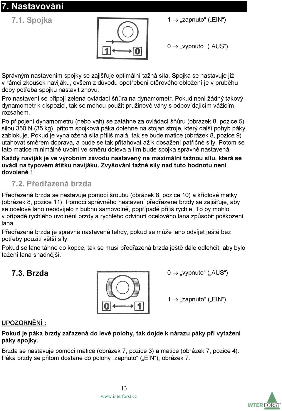 Pro nastavení se připojí zelená ovládací šňůra na dynamometr. Pokud není žádný takový dynamometr k dispozici, tak se mohou použít pružinové váhy s odpovídajícím vážicím rozsahem.