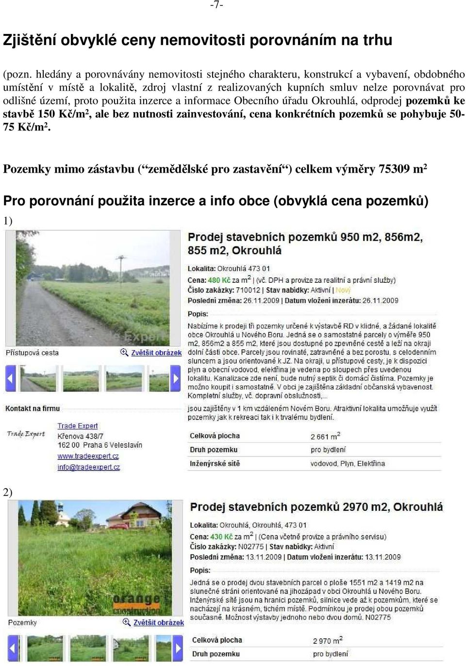 kupních smluv nelze porovnávat pro odlišné území, proto použita inzerce a informace Obecního úřadu Okrouhlá, odprodej pozemků ke stavbě 150 Kč/m
