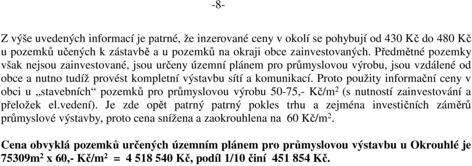 Proto použity informační ceny v obci u stavebních pozemků pro průmyslovou výrobu 50-75,- Kč/m 2 (s nutností zainvestování a přeložek el.vedení).