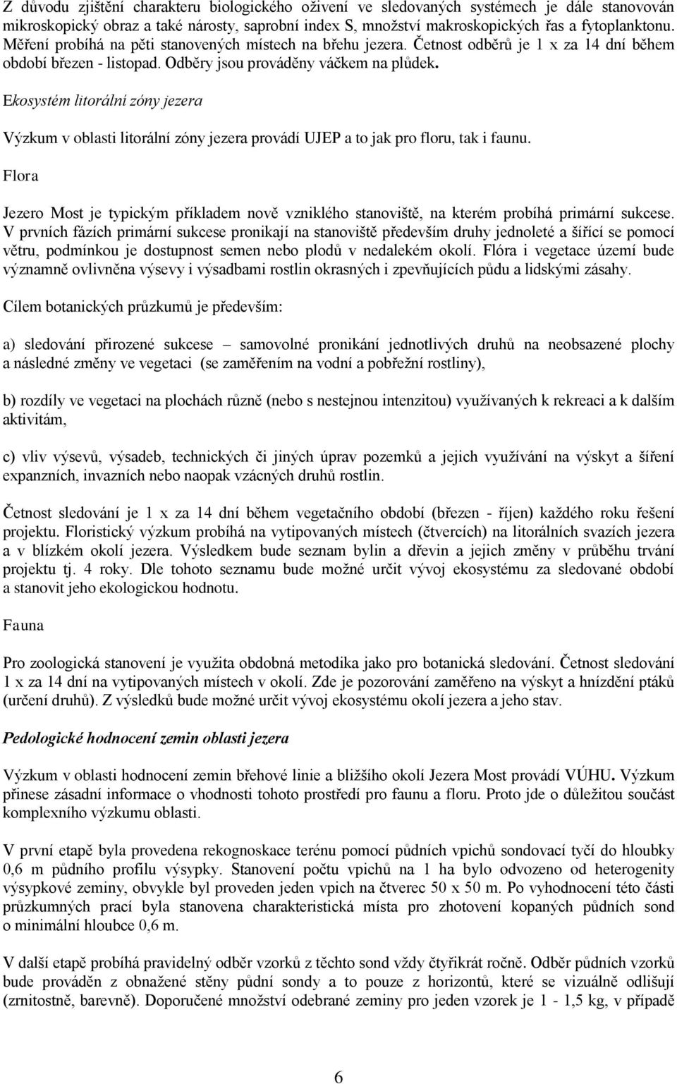 Ekosystém litorální zóny jezera Výzkum v oblasti litorální zóny jezera provádí UJEP a to jak pro floru, tak i faunu.