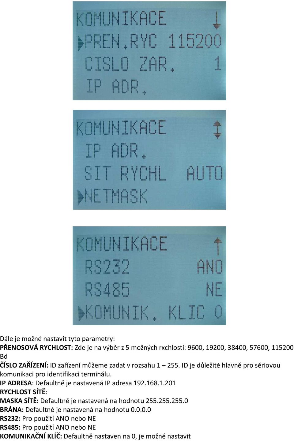 IP ADRESA: Defaultně je nastavená IP adresa 192.168.1.201 RYCHLOST SÍTĚ: MASKA SÍTĚ: Defaultně je nastavená na hodnotu 255.