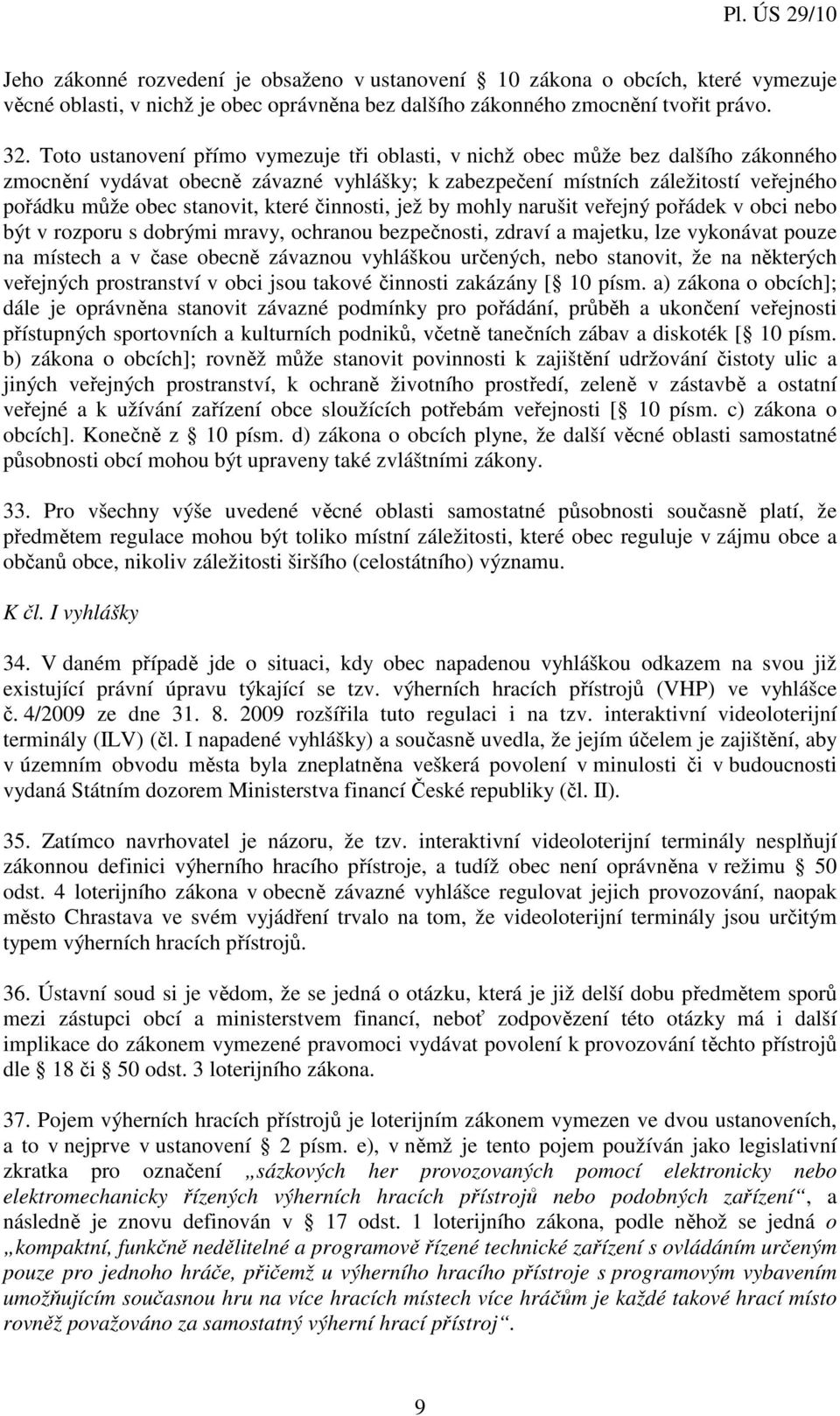 které činnosti, jež by mohly narušit veřejný pořádek v obci nebo být v rozporu s dobrými mravy, ochranou bezpečnosti, zdraví a majetku, lze vykonávat pouze na místech a v čase obecně závaznou