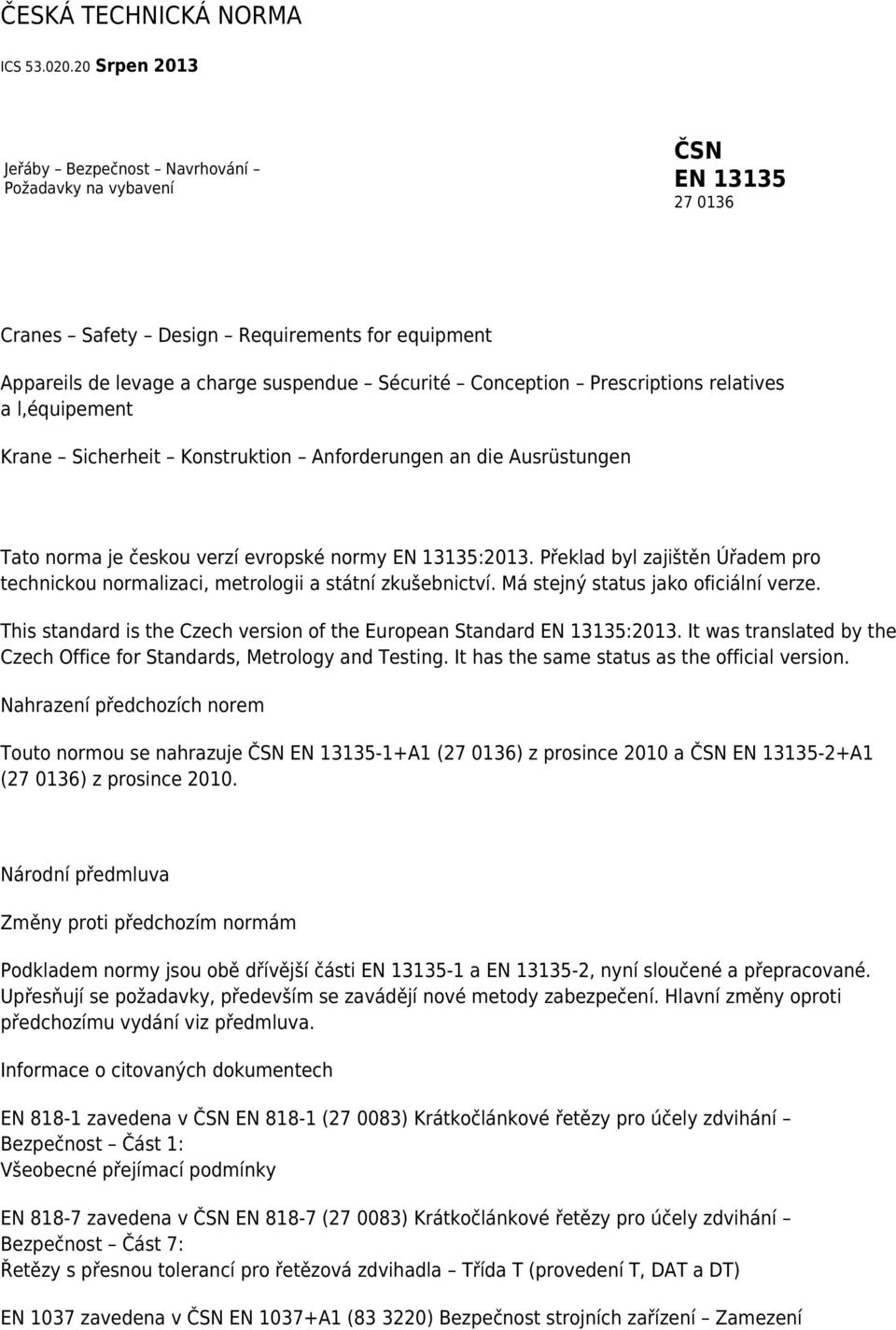 Prescriptions relatives a l,équipement Krane Sicherheit Konstruktion Anforderungen an die Ausrüstungen Tato norma je českou verzí evropské normy EN 13135:2013.