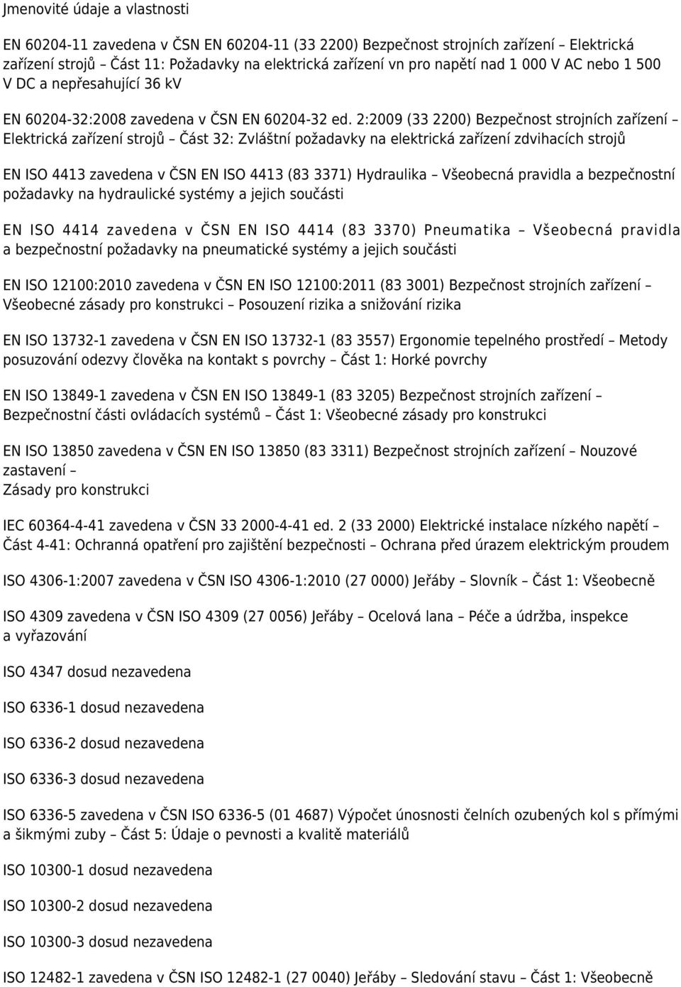 2:2009 (33 2200) Bezpečnost strojních zařízení Elektrická zařízení strojů Část 32: Zvláštní požadavky na elektrická zařízení zdvihacích strojů EN ISO 4413 zavedena v ČSN EN ISO 4413 (83 3371)