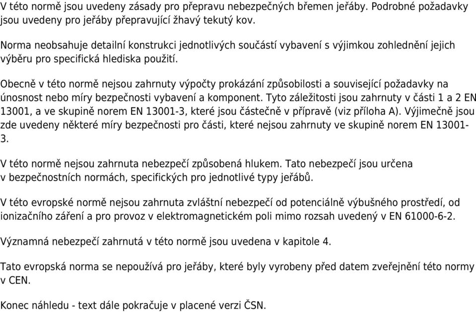 Obecně v této normě nejsou zahrnuty výpočty prokázání způsobilosti a související požadavky na únosnost nebo míry bezpečnosti vybavení a komponent.