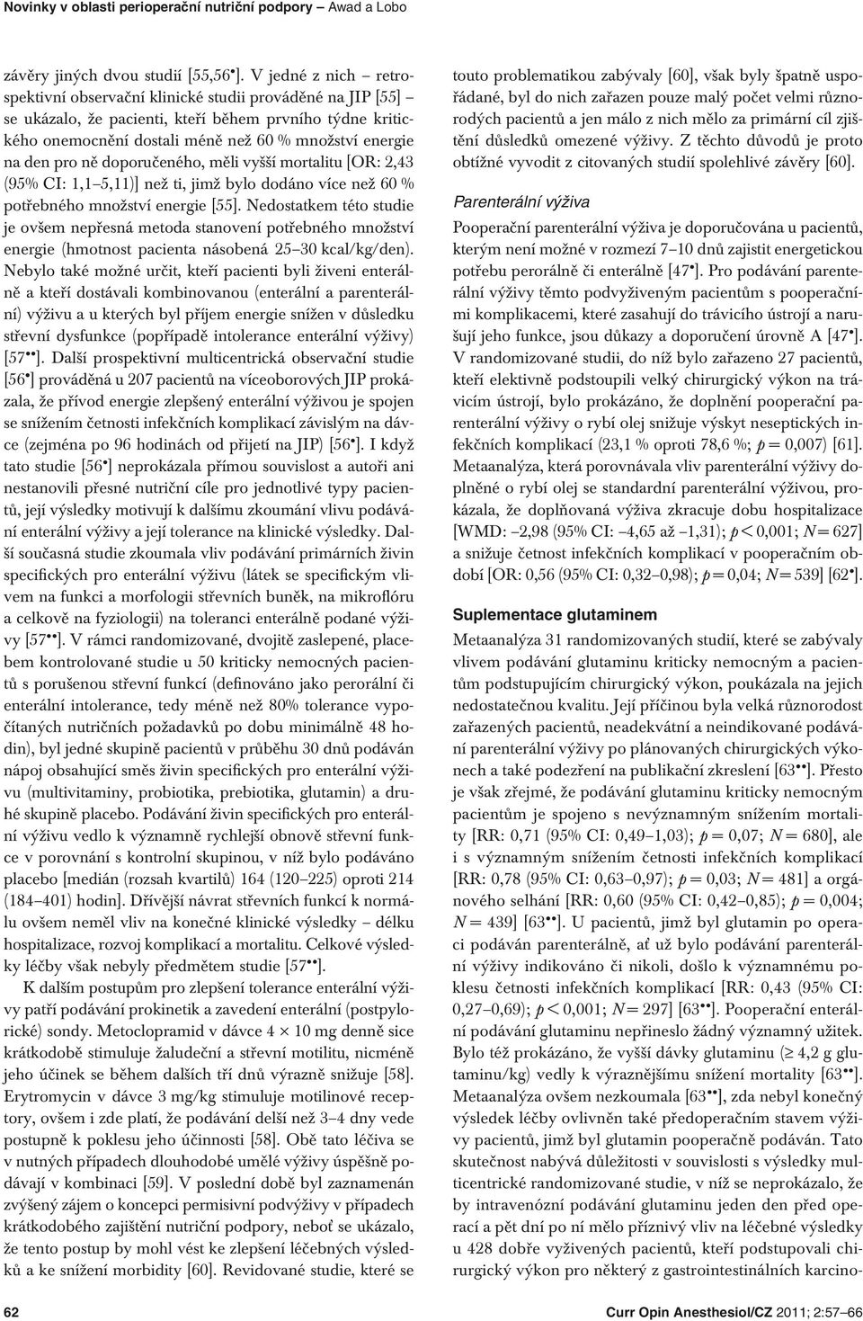 pro ně doporučeného, měli vyšší mortalitu [OR: 2,43 (95% CI: 1,1 5,11)] než ti, jimž bylo dodáno více než 60 % potřebného množství energie [55].