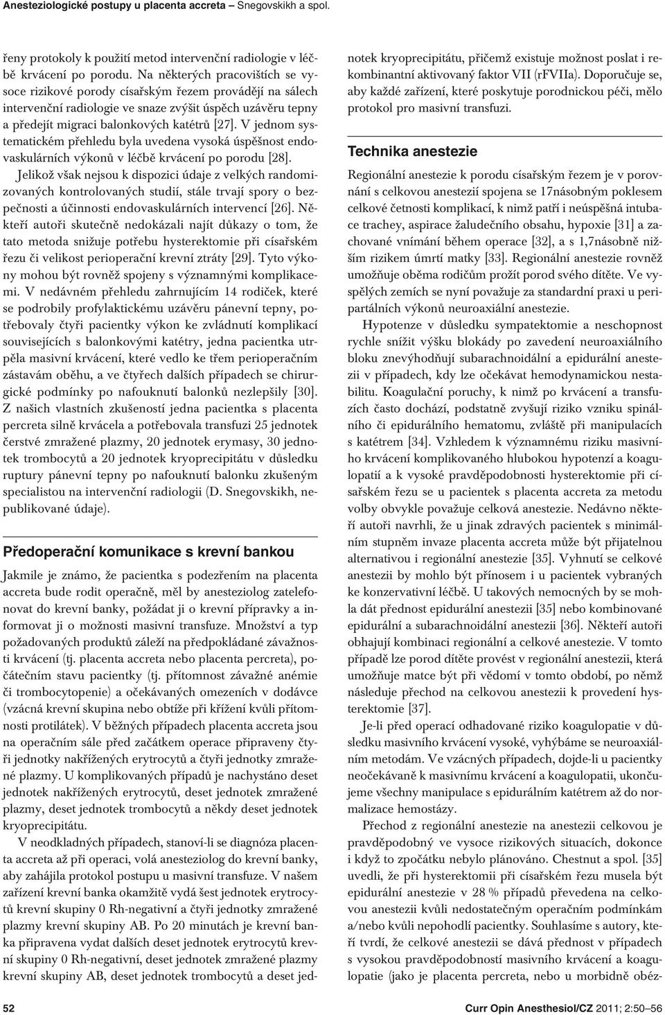 V jednom systematickém přehledu byla uvedena vysoká úspěšnost endovaskulárních výkonů v léčbě krvácení po porodu [28].