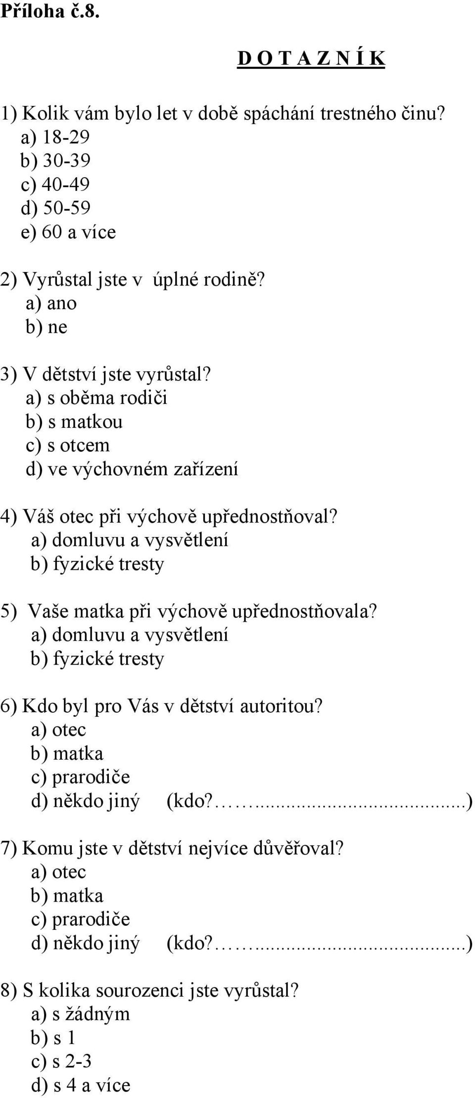 a) domluvu a vysvětlení b) fyzické tresty 5) Vaše matka při výchově upřednostňovala? a) domluvu a vysvětlení b) fyzické tresty 6) Kdo byl pro Vás v dětství autoritou?