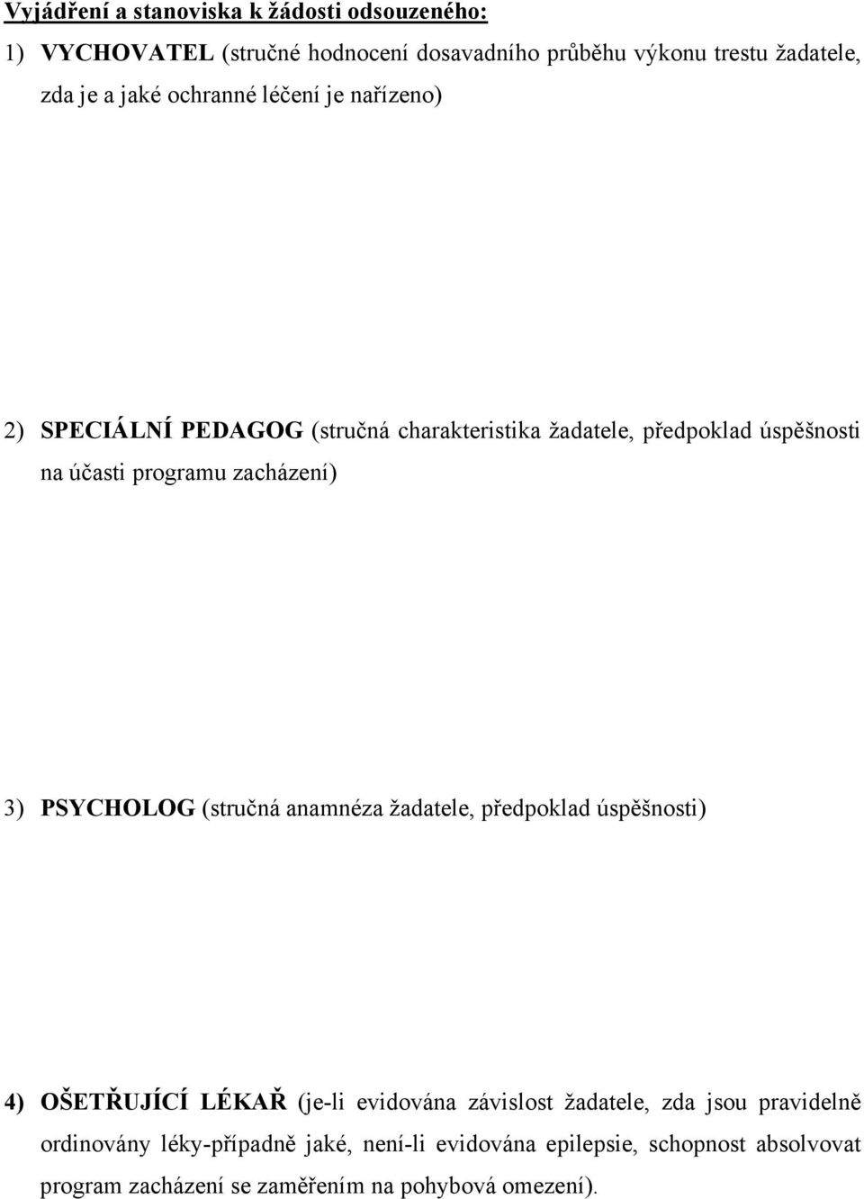 3) PSYCHOLOG (stručná anamnéza žadatele, předpoklad úspěšnosti) 4) OŠETŘUJÍCÍ LÉKAŘ (je-li evidována závislost žadatele, zda jsou