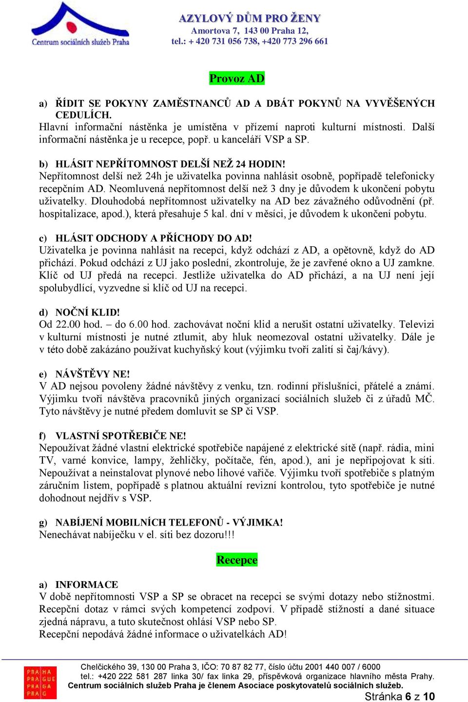 Nepřítomnost delší než 24h je uživatelka povinna nahlásit osobně, popřípadě telefonicky recepčním AD. Neomluvená nepřítomnost delší než 3 dny je důvodem k ukončení pobytu uživatelky.