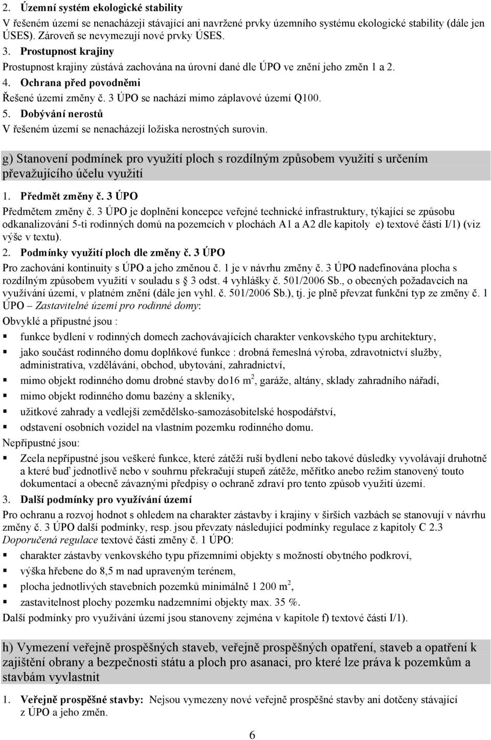 5. Dobývání nerostů V řešeném území se nenacházejí ložiska nerostných surovin. g) Stanovení podmínek pro využití ploch s rozdílným způsobem využití s určením převažujícího účelu využití 1.