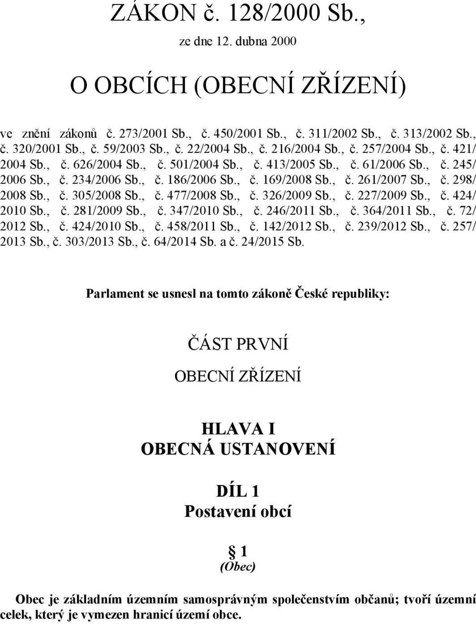 , č. 298/ 2008 Sb., č. 305/2008 Sb., č. 477/2008 Sb., č. 326/2009 Sb., č. 227/2009 Sb., č. 424/ 2010 Sb., č. 281/2009 Sb., č. 347/2010 Sb., č. 246/2011 Sb., č. 364/2011 Sb., č. 72/ 2012 Sb., č. 424/2010 Sb.