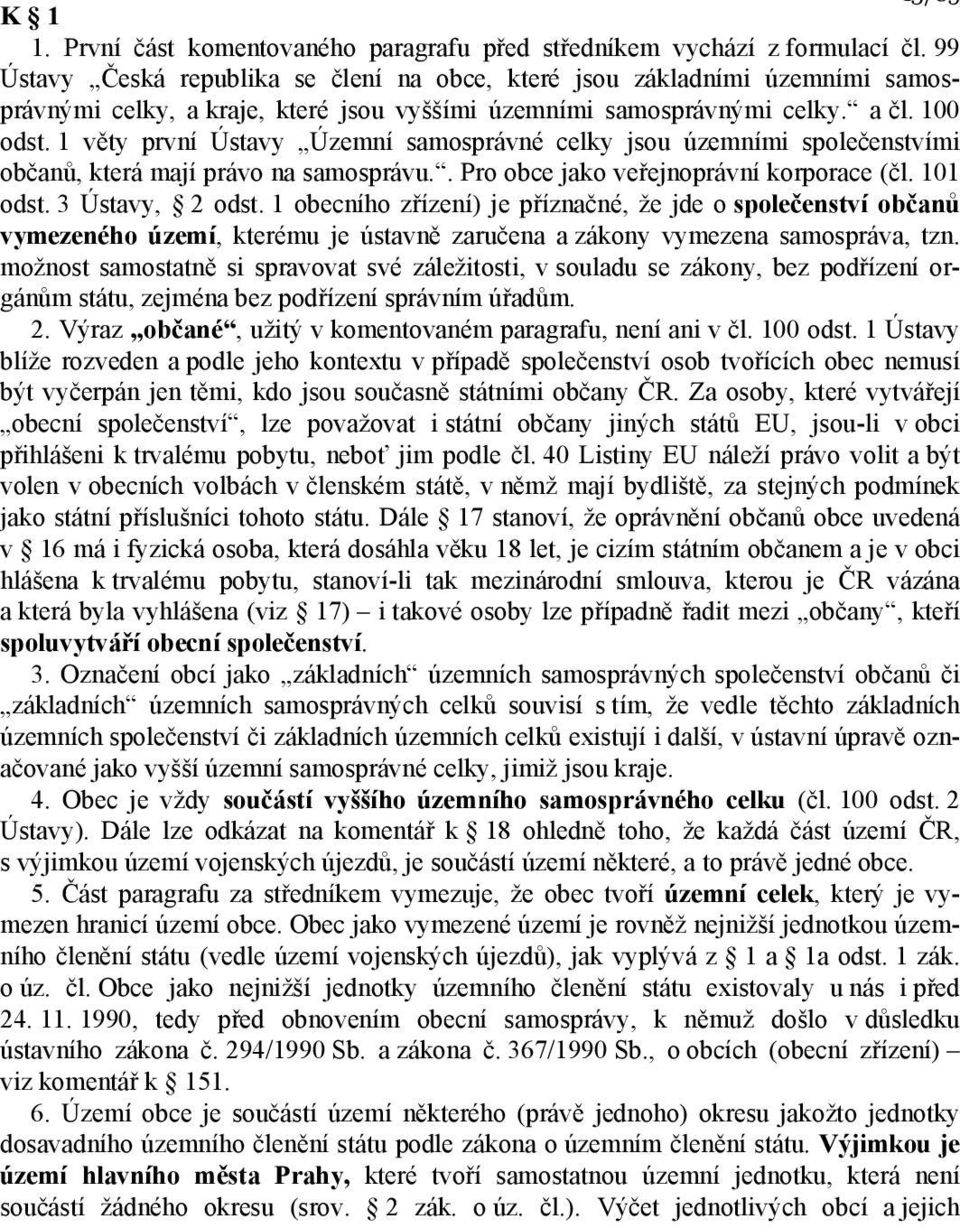 1 věty první Ústavy Územní samosprávné celky jsou územními společenstvími občanů, která mají právo na samosprávu.. Pro obce jako veřejnoprávní korporace (čl. 101 odst. 3 Ústavy, 2 odst.