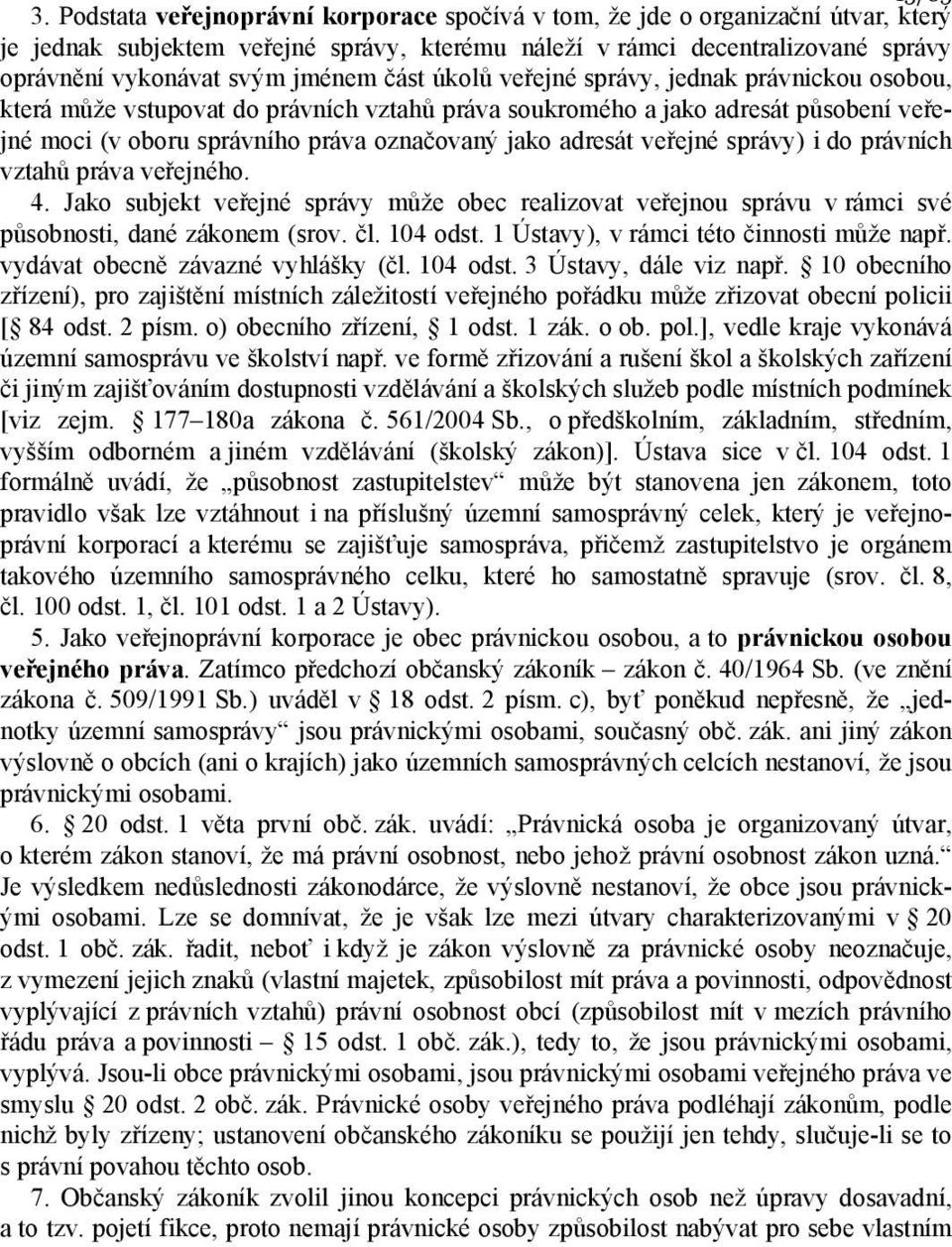 část úkolů veřejné správy, jednak právnickou osobou, která může vstupovat do právních vztahů práva soukromého a jako adresát působení veřejné moci (v oboru správního práva označovaný jako adresát