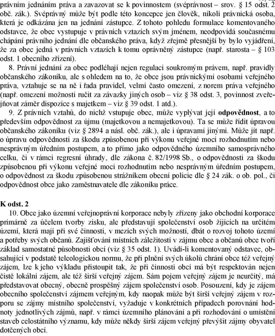 Z tohoto pohledu formulace komentovaného odstavce, že obec vystupuje v právních vztazích svým jménem, neodpovídá současnému chápání právního jednání dle občanského práva, když zřejmě přesnější by