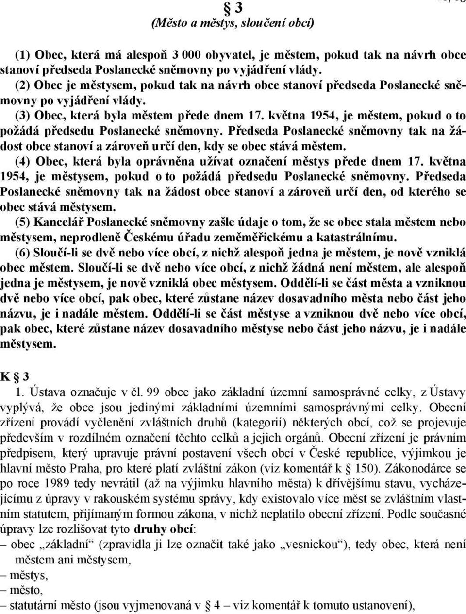 května 1954, je městem, pokud o to požádá předsedu Poslanecké sněmovny. Předseda Poslanecké sněmovny tak na žádost obce stanoví a zároveň určí den, kdy se obec stává městem.