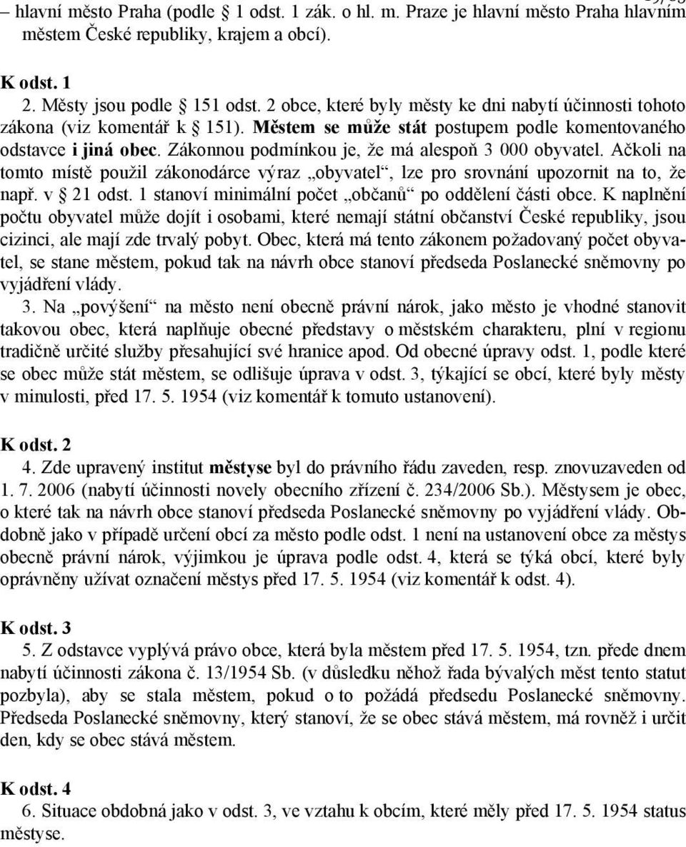 Zákonnou podmínkou je, že má alespoň 3 000 obyvatel. Ačkoli na tomto místě použil zákonodárce výraz obyvatel, lze pro srovnání upozornit na to, že např. v 21 odst.