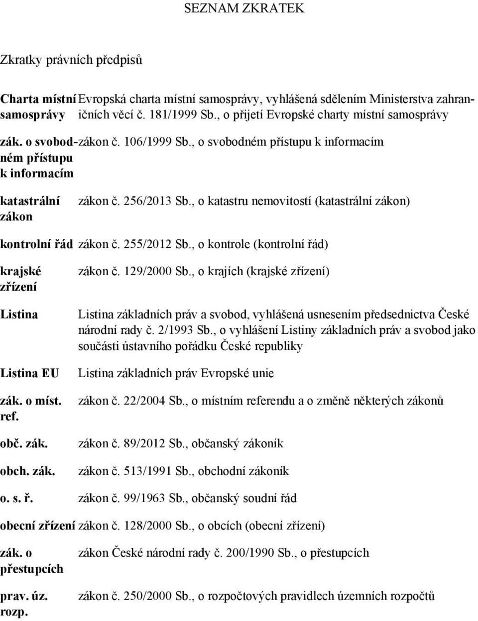 , o katastru nemovitostí (katastrální zákon) kontrolní řád zákon č. 255/2012 Sb., o kontrole (kontrolní řád) krajské zřízení Listina Listina EU zák. o míst. ref. obč. zák. obch. zák. zákon č. 129/2000 Sb.