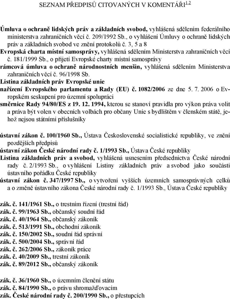 , o přijetí Evropské charty místní samosprávy rámcová úmluva o ochraně národnostních menšin, vyhlášená sdělením Ministerstva zahraničních věcí č. 96/1998 Sb.