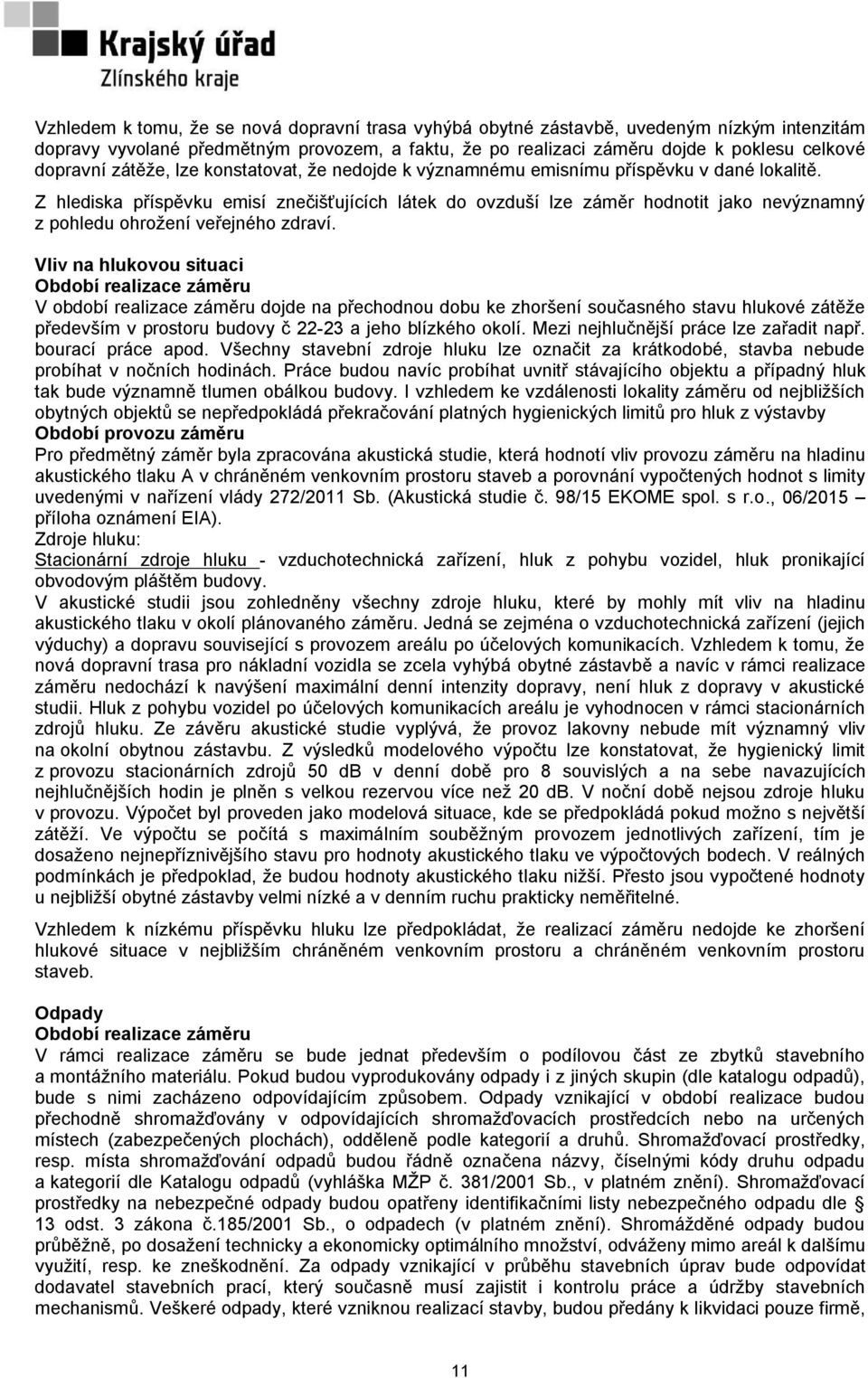 Z hlediska příspěvku emisí znečišťujících látek do ovzduší lze záměr hodnotit jako nevýznamný z pohledu ohrožení veřejného zdraví.