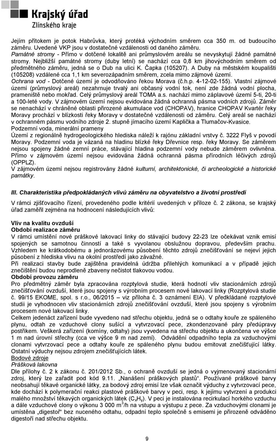 Nejbližší památné stromy (duby letní) se nachází cca 0,8 km jihovýchodním směrem od předmětného záměru, jedná se o Dub na ulici K. Čapka (105207).
