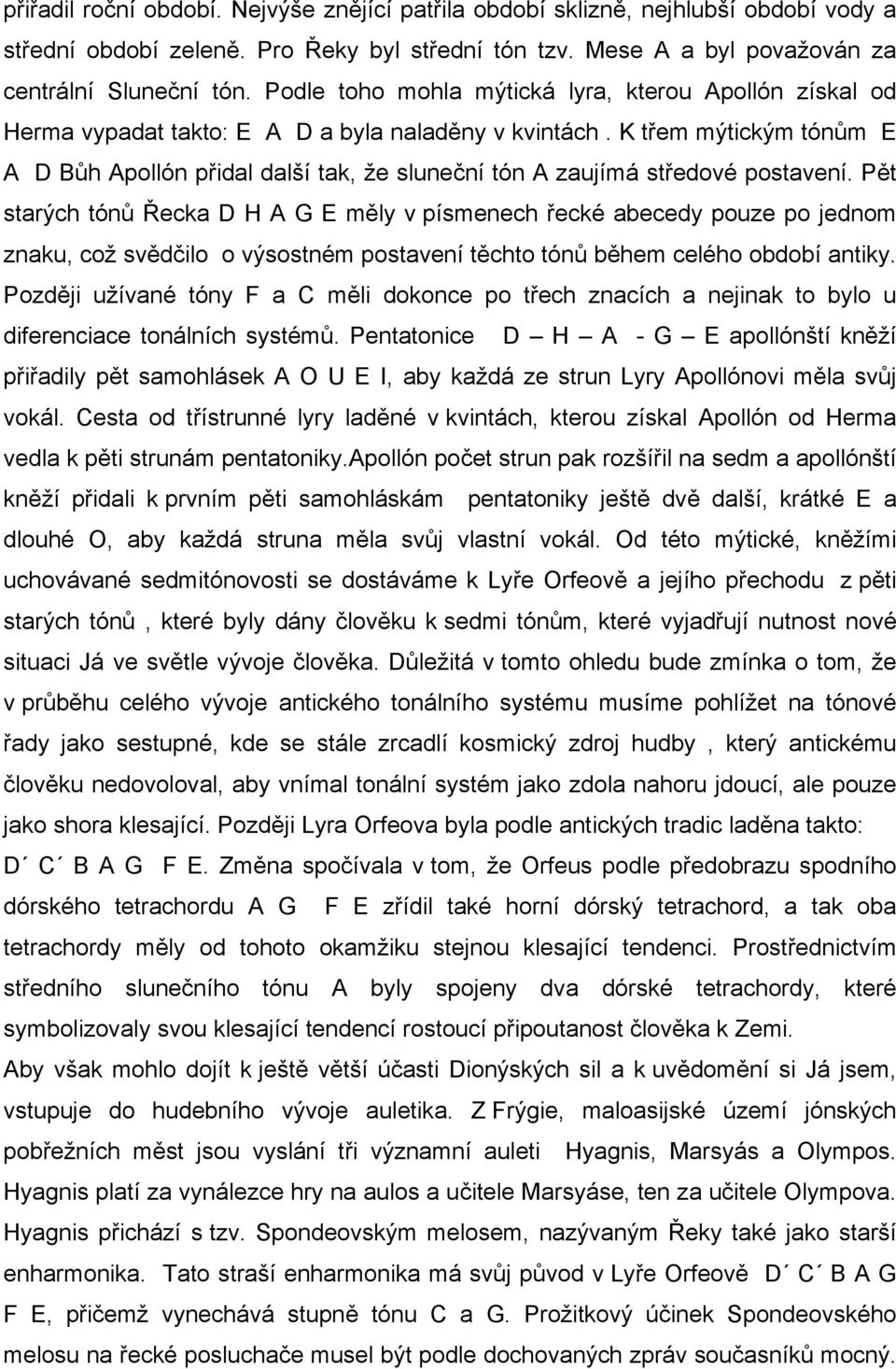 K třem mýtickým tónům E A D Bůh Apollón přidal další tak, že sluneční tón A zaujímá středové postavení.