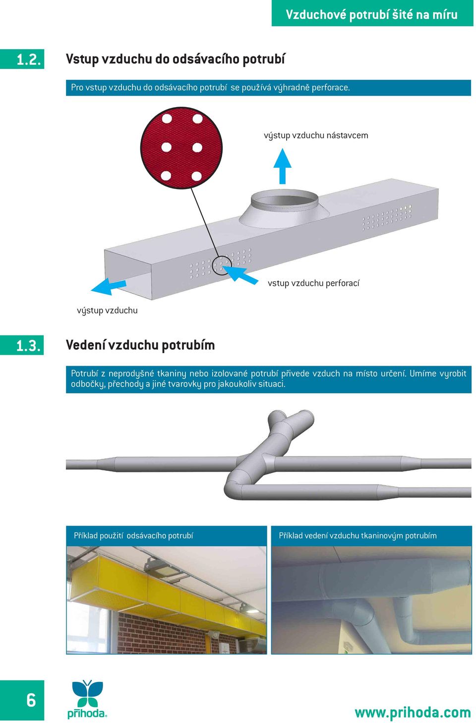 Vedení vzduchu potrubím Potrubí z neprodyšné tkaniny nebo izolované potrubí přivede vzduch na místo určení.