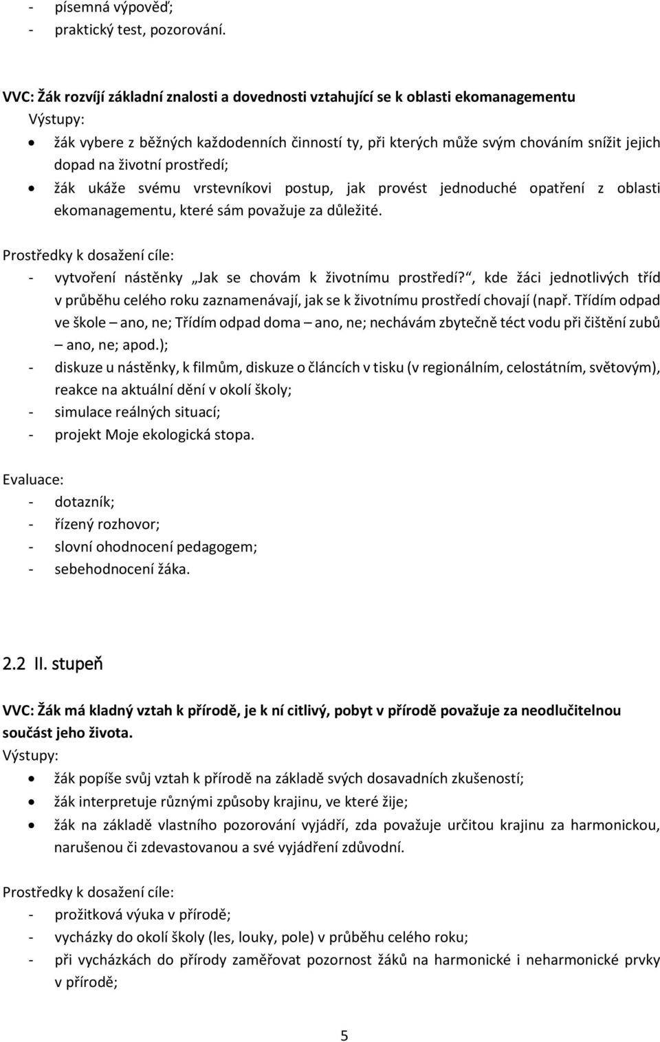 prostředí; žák ukáže svému vrstevníkovi postup, jak provést jednoduché opatření z oblasti ekomanagementu, které sám považuje za důležité. - vytvoření nástěnky Jak se chovám k životnímu prostředí?