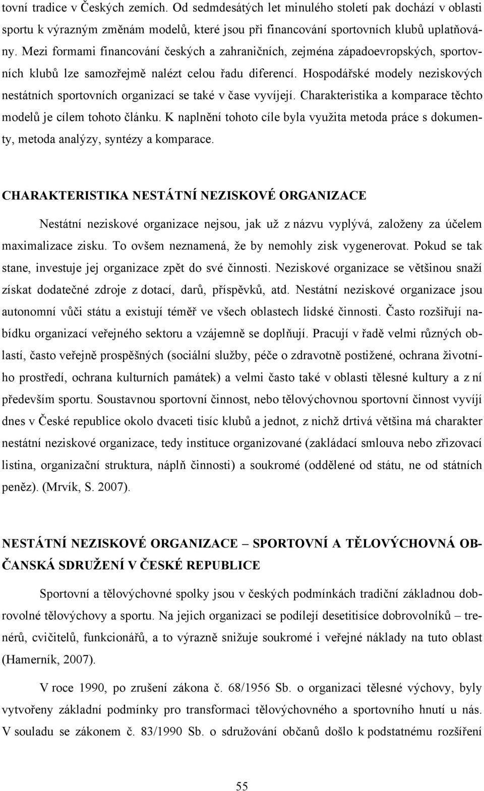 Hospodářské modely neziskových nestátních sportovních organizací se také v čase vyvíjejí. Charakteristika a komparace těchto modelů je cílem tohoto článku.