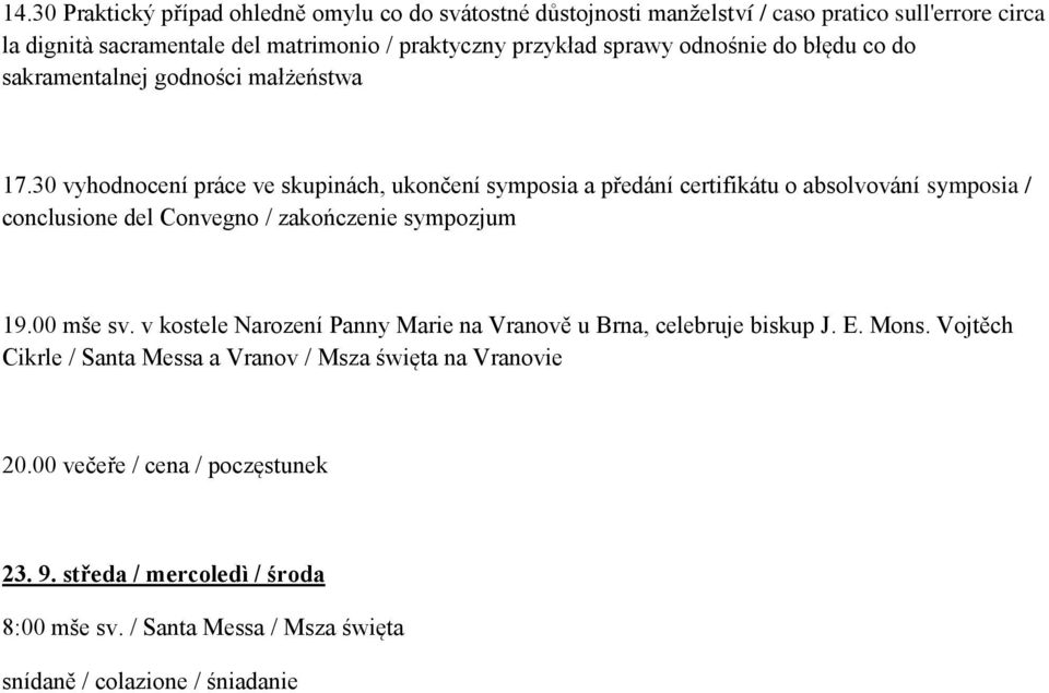 30 vyhodnocení práce ve skupinách, ukončení symposia a předání certifikátu o absolvování symposia / conclusione del Convegno / zakończenie sympozjum 19.00 mše sv.