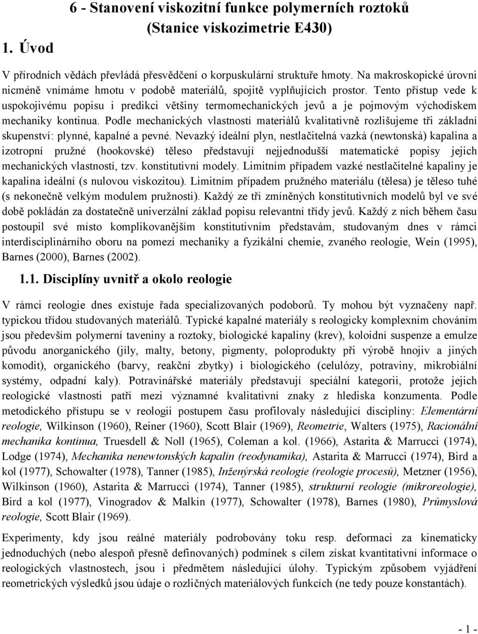 Tento přístup vede k uspokojivému popisu i predikci většiny termomechanických jevů a je pojmovým východiskem mechaniky kontinua.