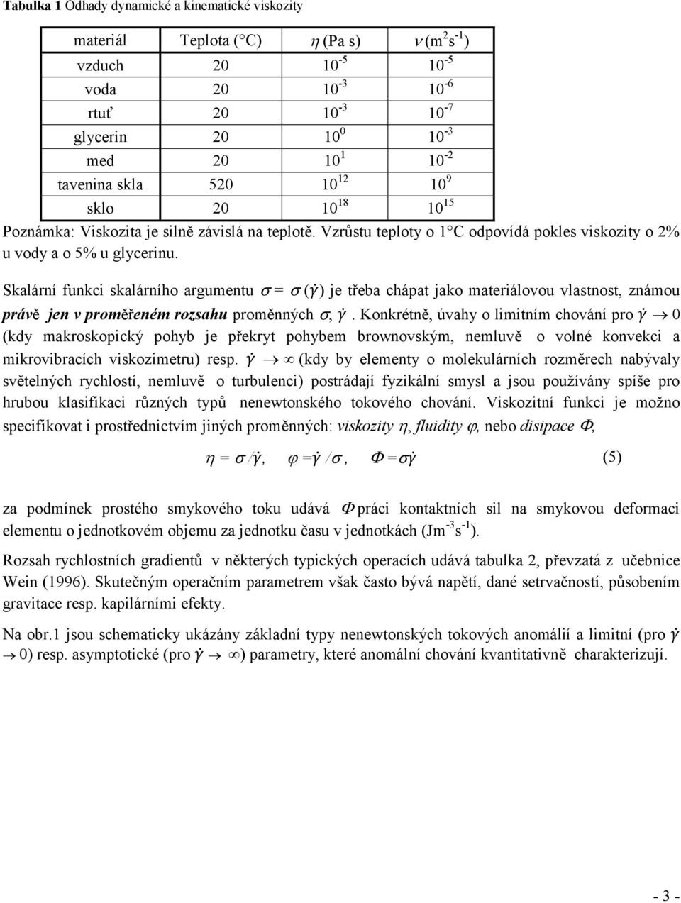 Skalární funkci skalárního argumentu = ( ) je třeba chápat jako materiálovou vlastnost, známou právě jen v proměřeném rozsahu proměnných,.