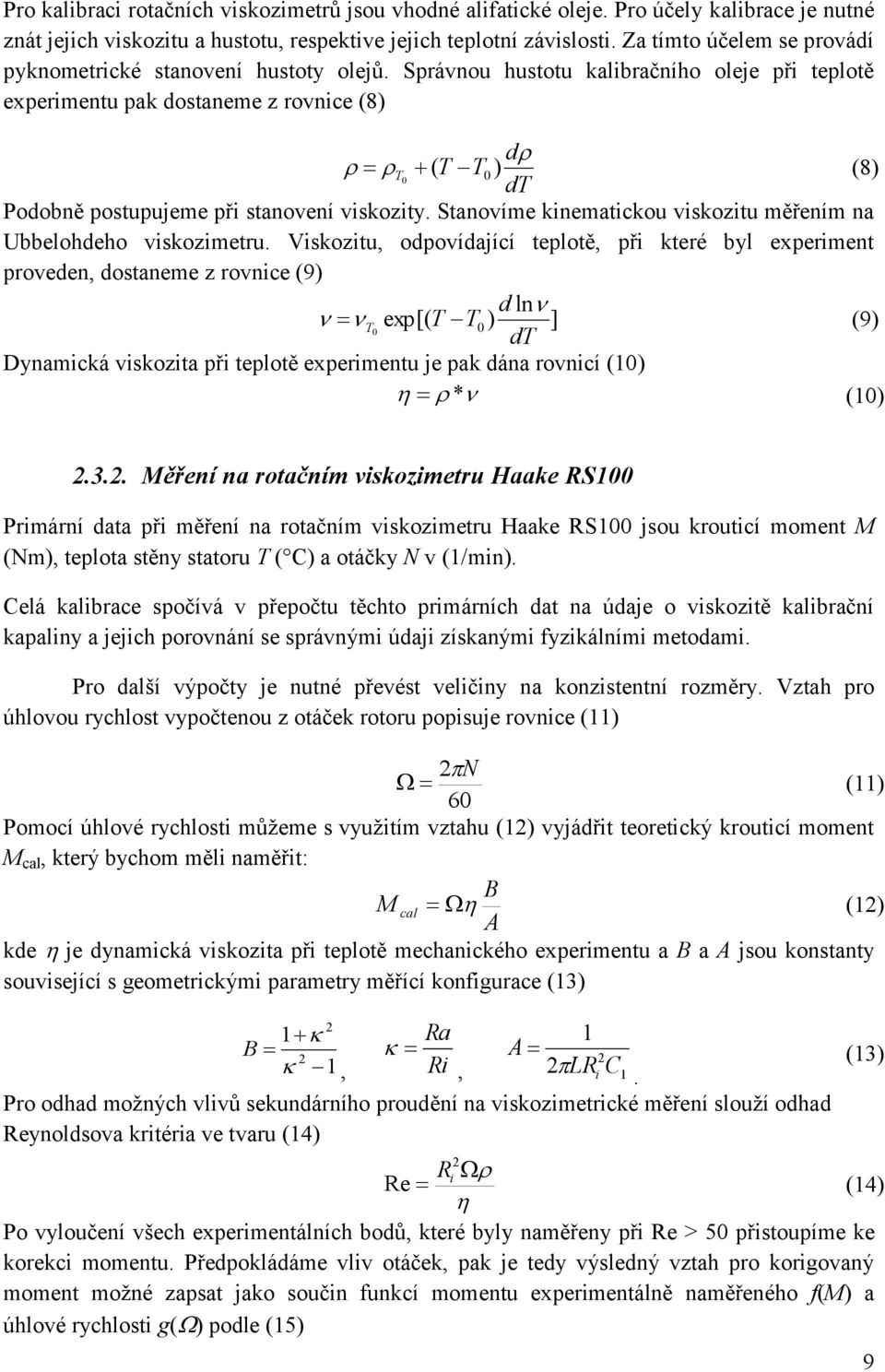 Správnou hustotu kalibračního oleje při teplotě experimentu pak dostaneme z rovnice (8) d T ( T T0 ) 0 dt Podobně postupujeme při stanovení viskozity.