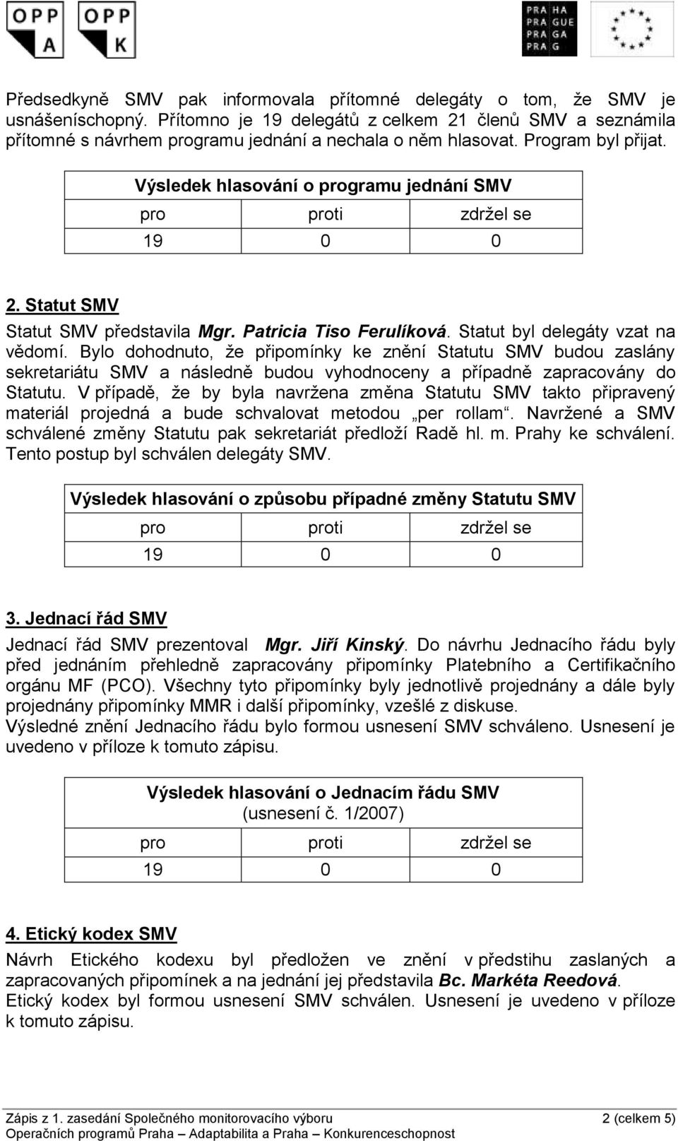 Statut SMV Statut SMV představila Mgr. Patricia Tiso Ferulíková. Statut byl delegáty vzat na vědomí.