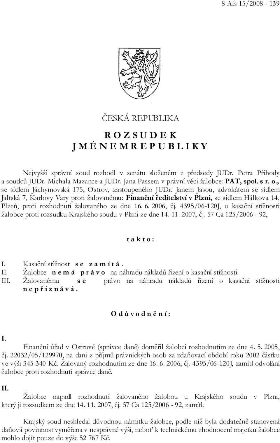 Janem Jasou, advokátem se sídlem Jaltská 7, Karlovy Vary proti žalovanému: Finanční ředitelství v Plzni, se sídlem Hálkova 14, Plzeň, proti rozhodnutí žalovaného ze dne 16. 6. 2006, čj.