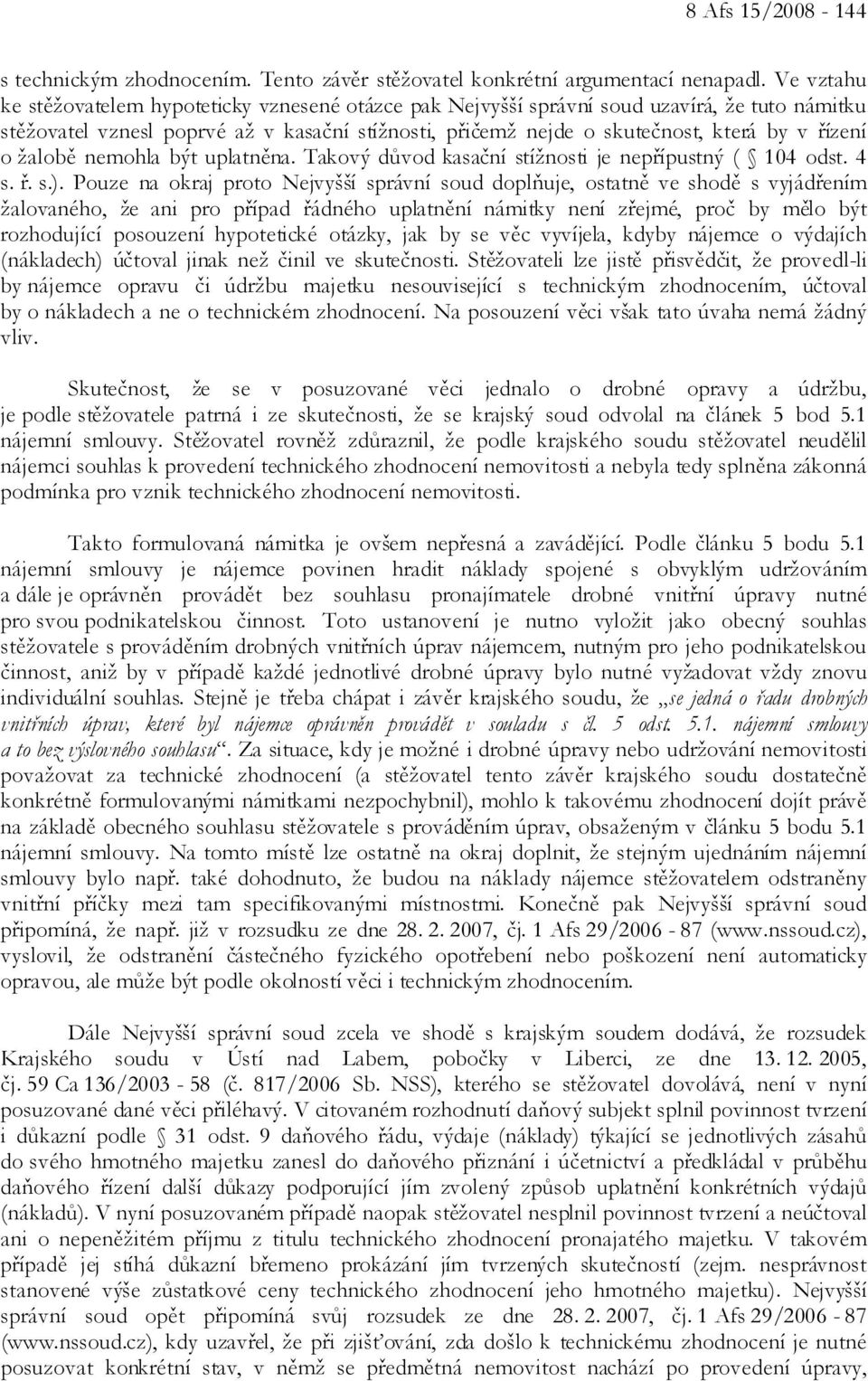 o žalobě nemohla být uplatněna. Takový důvod kasační stížnosti je nepřípustný ( 104 odst. 4 s. ř. s.).