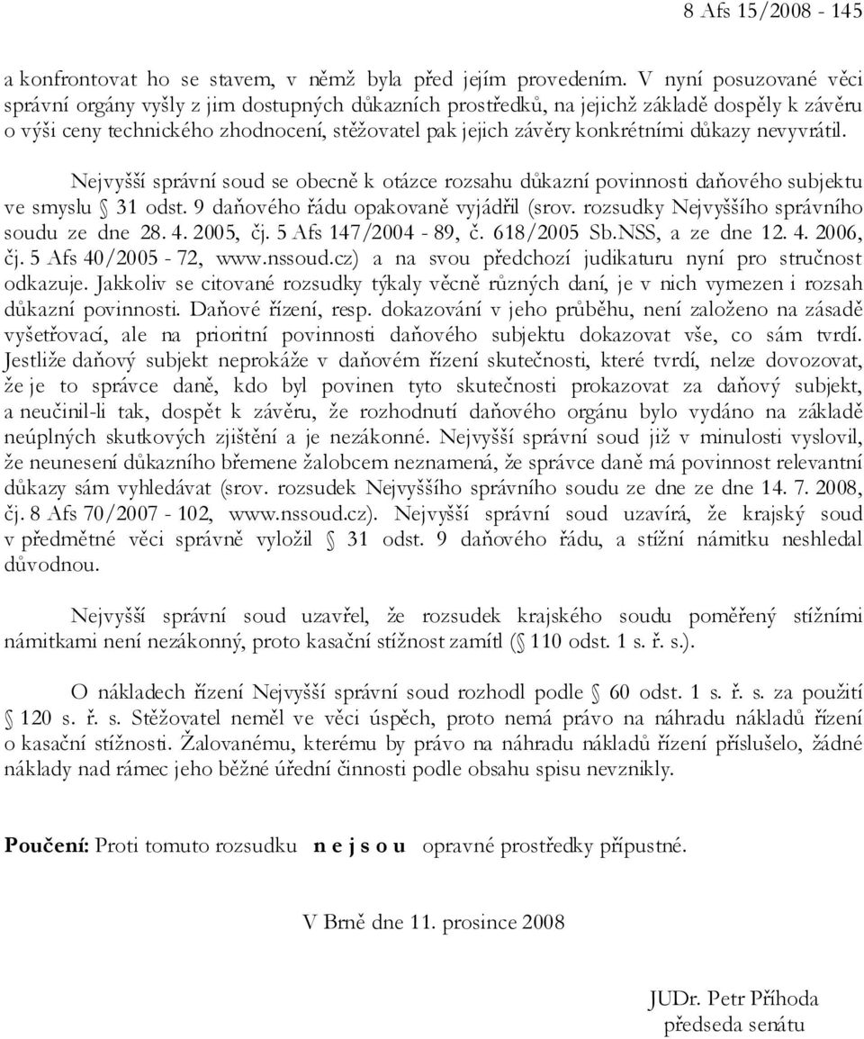 důkazy nevyvrátil. Nejvyšší správní soud se obecně k otázce rozsahu důkazní povinnosti daňového subjektu ve smyslu 31 odst. 9 daňového řádu opakovaně vyjádřil (srov.