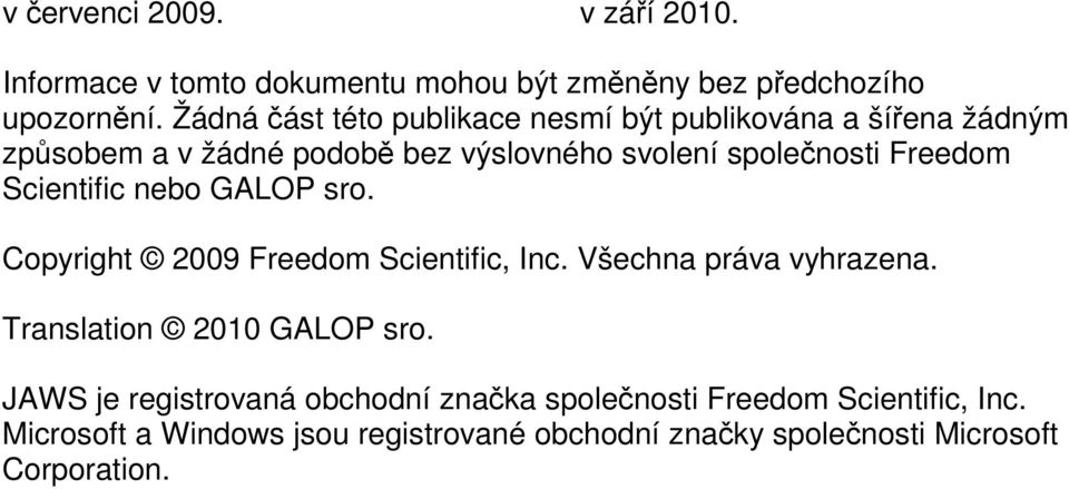 Freedom Scientific nebo GALOP sro. Copyright 2009 Freedom Scientific, Inc. Všechna práva vyhrazena. Translation 2010 GALOP sro.