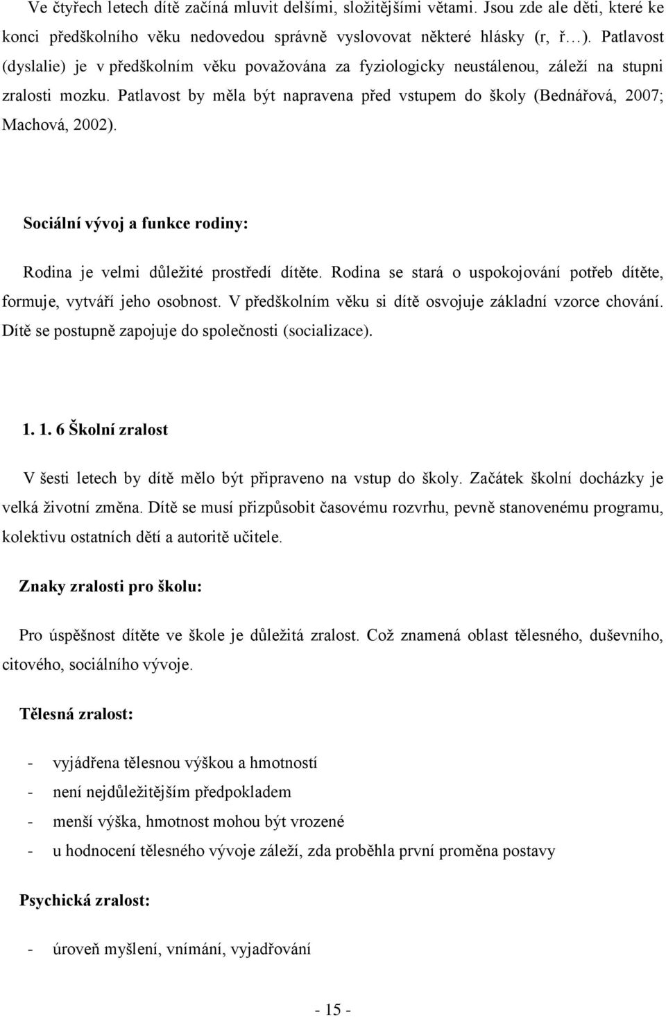 Patlavost by měla být napravena před vstupem do školy (Bednářová, 2007; Machová, 2002). Sociální vývoj a funkce rodiny: Rodina je velmi důleţité prostředí dítěte.