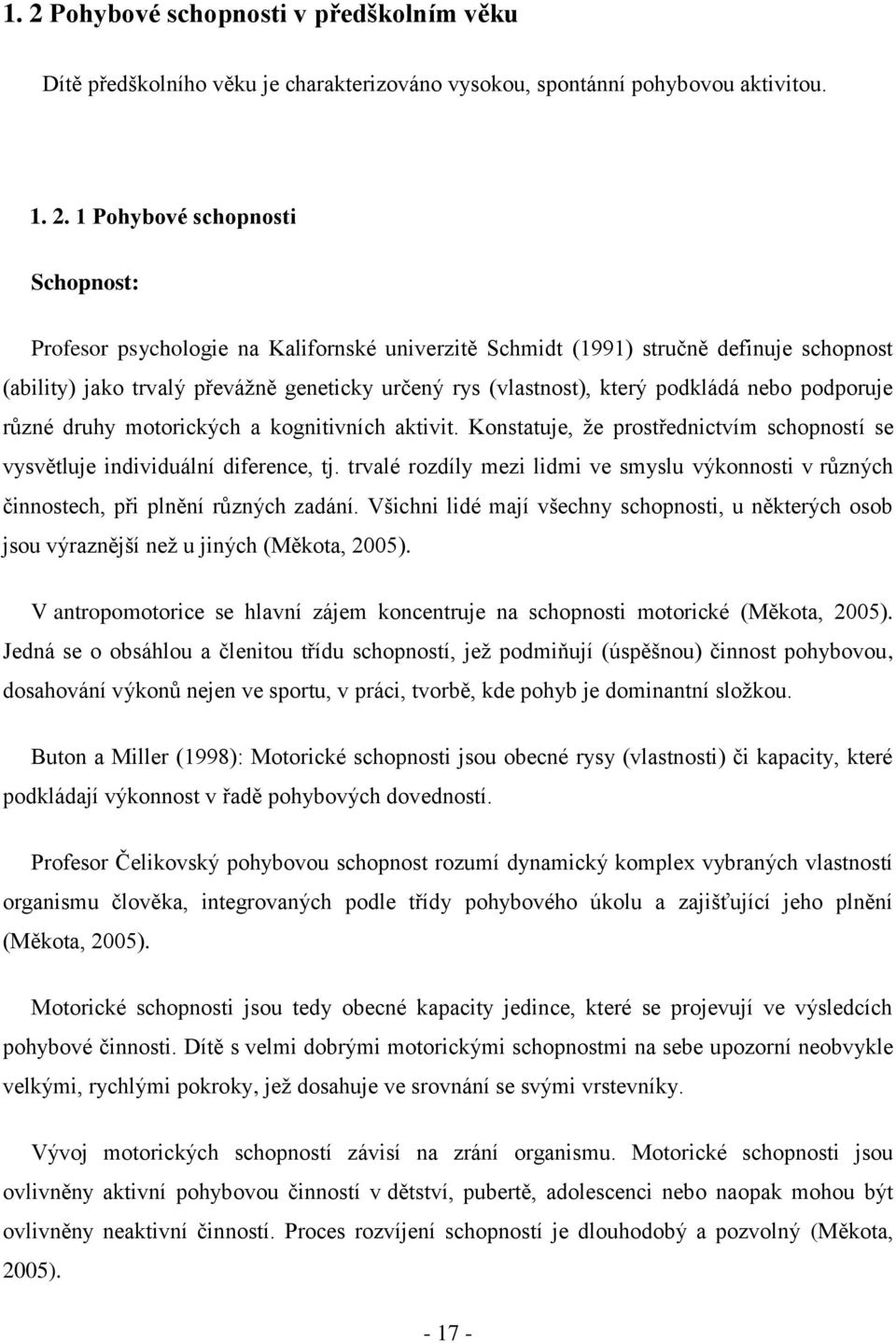 aktivit. Konstatuje, ţe prostřednictvím schopností se vysvětluje individuální diference, tj. trvalé rozdíly mezi lidmi ve smyslu výkonnosti v různých činnostech, při plnění různých zadání.