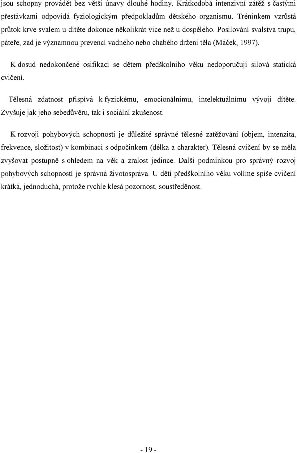 K dosud nedokončené osifikaci se dětem předškolního věku nedoporučují silová statická cvičení. Tělesná zdatnost přispívá k fyzickému, emocionálnímu, intelektuálnímu vývoji dítěte.