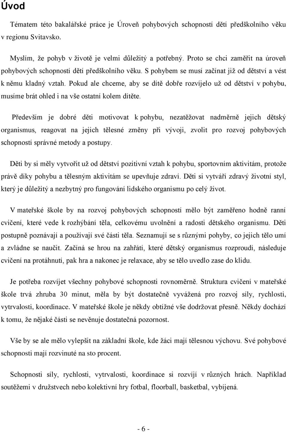 Pokud ale chceme, aby se dítě dobře rozvíjelo uţ od dětství v pohybu, musíme brát ohled i na vše ostatní kolem dítěte.