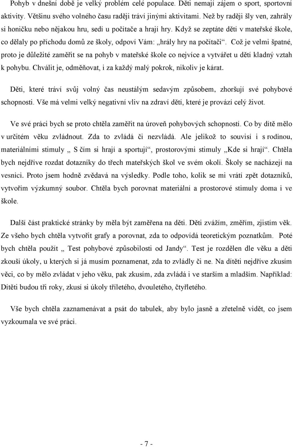 Coţ je velmi špatné, proto je důleţité zaměřit se na pohyb v mateřské škole co nejvíce a vytvářet u dětí kladný vztah k pohybu. Chválit je, odměňovat, i za kaţdý malý pokrok, nikoliv je kárat.