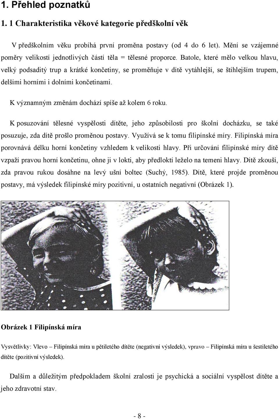 Batole, které mělo velkou hlavu, velký podsaditý trup a krátké končetiny, se proměňuje v dítě vytáhlejší, se štíhlejším trupem, delšími horními i dolními končetinami.
