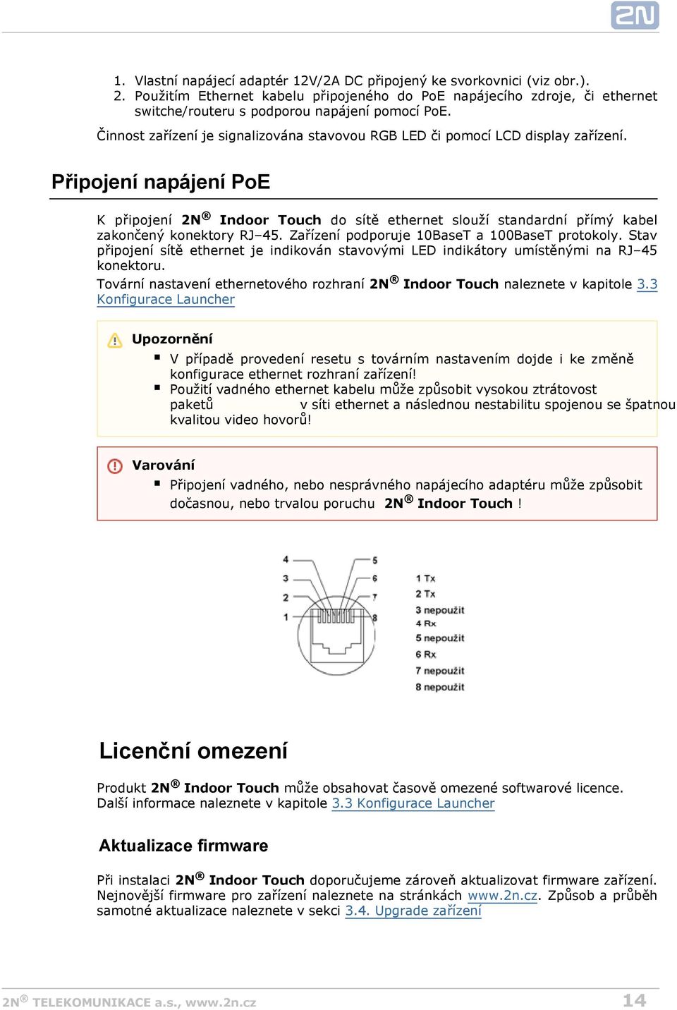 Připojení napájení PoE K připojení 2N Indoor Touch do sítě ethernet slouží standardní přímý kabel zakončený konektory RJ 45. Zařízení podporuje 10BaseT a 100BaseT protokoly.