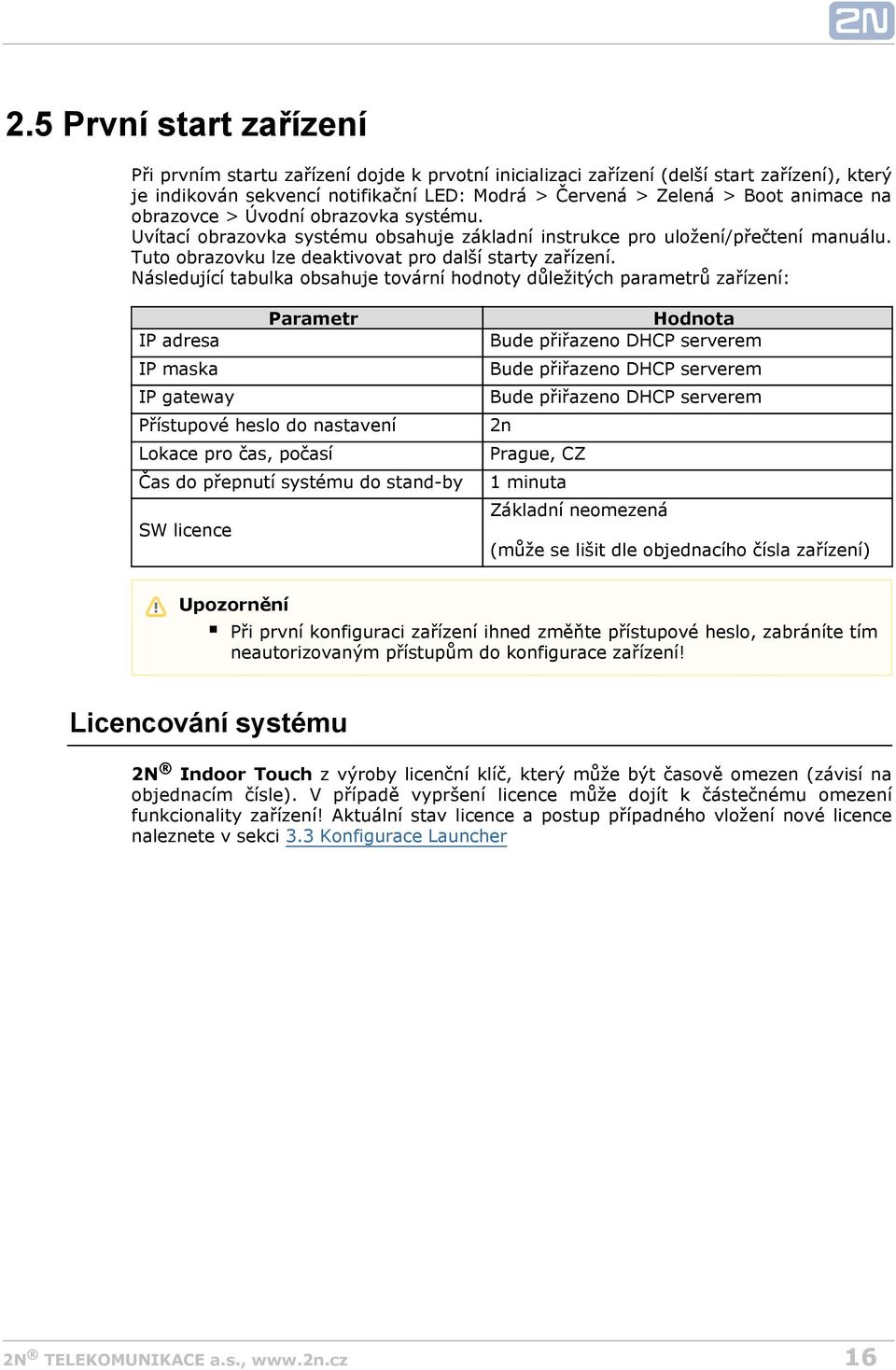 Následující tabulka obsahuje tovární hodnoty důležitých parametrů zařízení: Parametr IP adresa IP maska IP gateway Přístupové heslo do nastavení Lokace pro čas, počasí Čas do přepnutí systému do